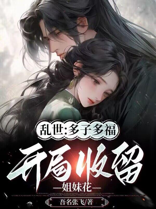 乱世多子多福开局收留姐妹花第十章