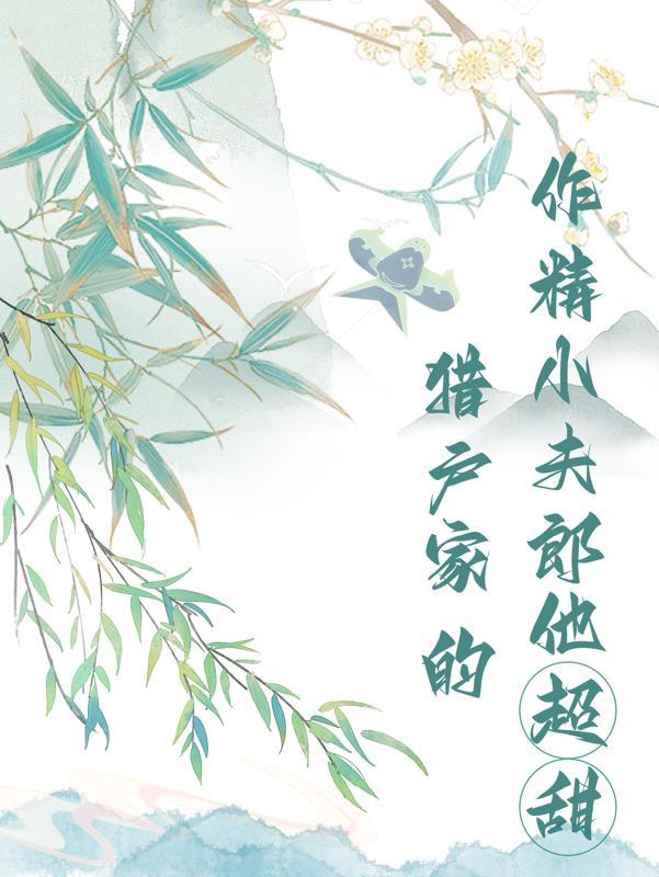 猎户家的作精小夫郎他超甜 一颗琉璃子讲的什么