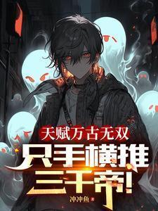 天赋万古无双只手横推三千帝