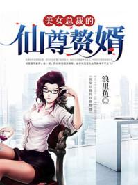 美女总裁的仙尊赘婿全文免费阅读